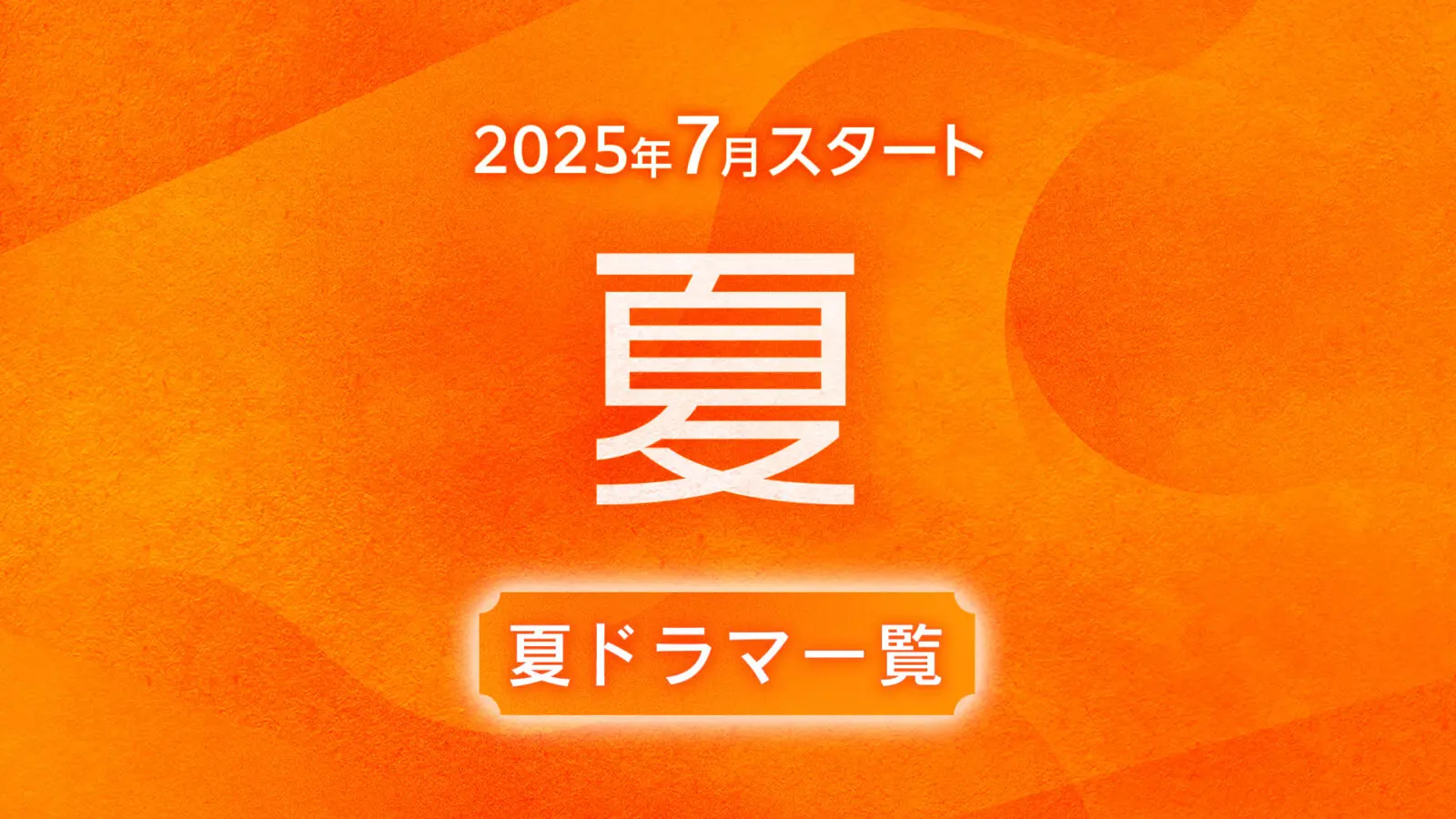 【2025年6月〜8月スタート】夏ドラマ一覧（放送日順）